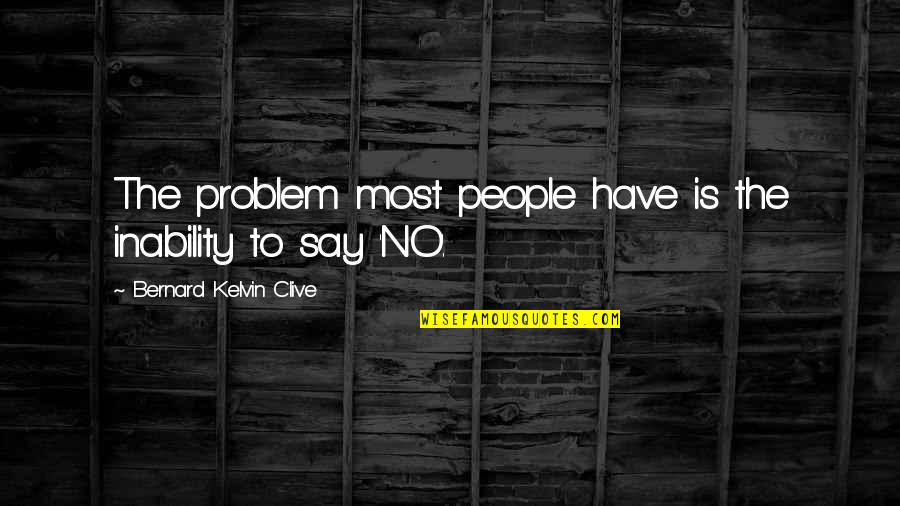 Saying No To People Quotes By Bernard Kelvin Clive: The problem most people have is the inability