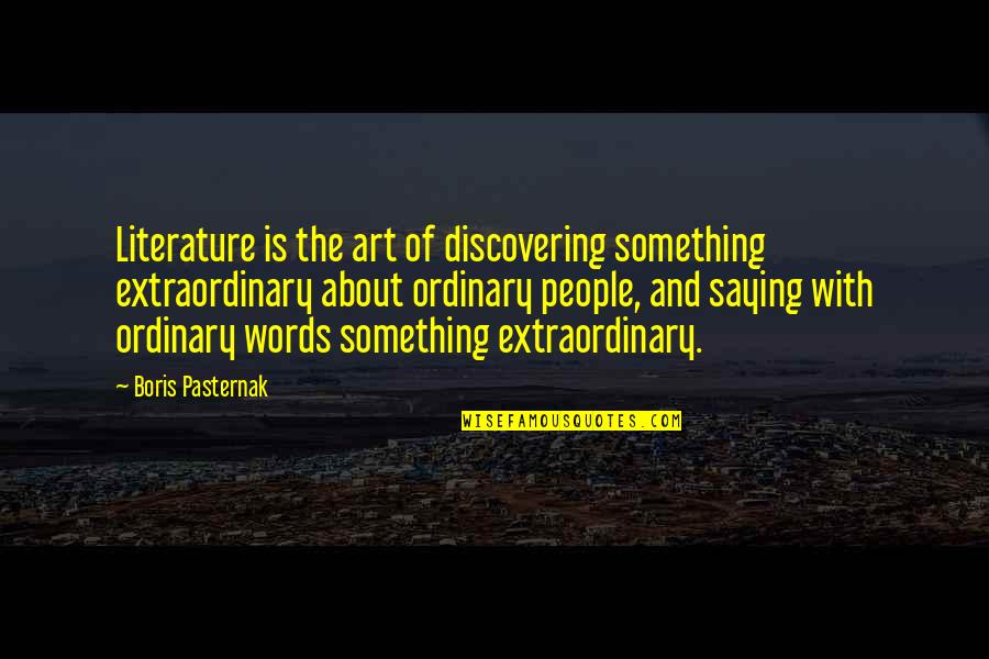 Saying No To People Quotes By Boris Pasternak: Literature is the art of discovering something extraordinary