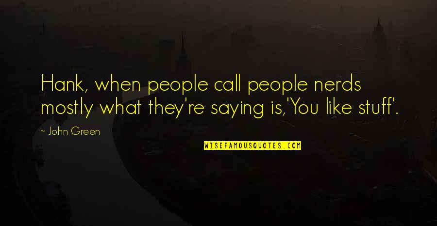 Saying No To People Quotes By John Green: Hank, when people call people nerds mostly what