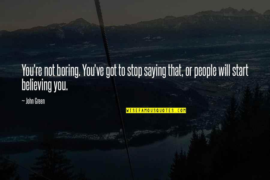 Saying No To People Quotes By John Green: You're not boring. You've got to stop saying