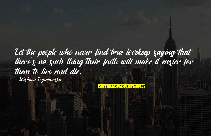 Saying No To People Quotes By Wislawa Szymborska: Let the people who never find true lovekeep