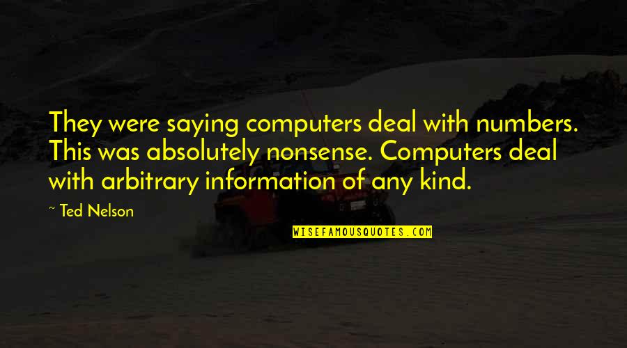 Saying Nonsense Quotes By Ted Nelson: They were saying computers deal with numbers. This