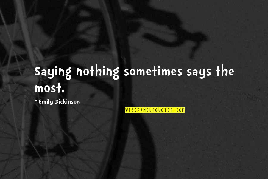 Saying Nothing Says It All Quotes By Emily Dickinson: Saying nothing sometimes says the most.