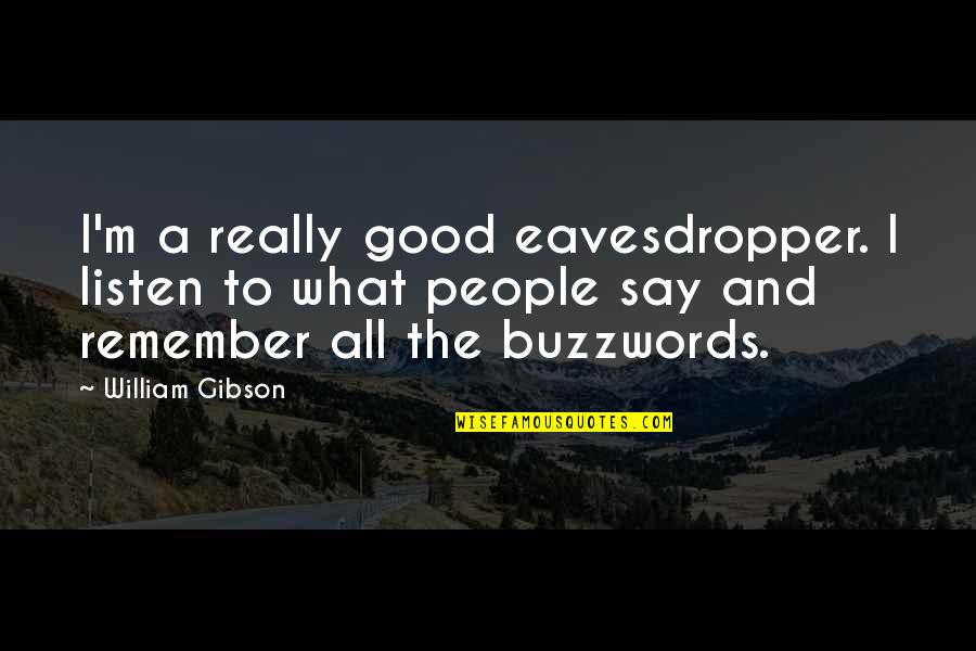 Saying Please And Thank You Quotes By William Gibson: I'm a really good eavesdropper. I listen to Saying Please And Thank You Quotes By William Gibson: I'm a really good eavesdropper. I listen to