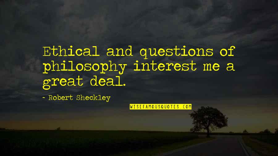 Saying Please Quotes By Robert Sheckley: Ethical and questions of philosophy interest me a