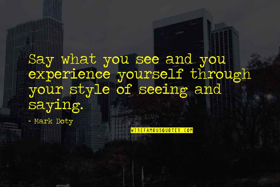 Saying See You Soon Quotes By Mark Doty: Say what you see and you experience yourself