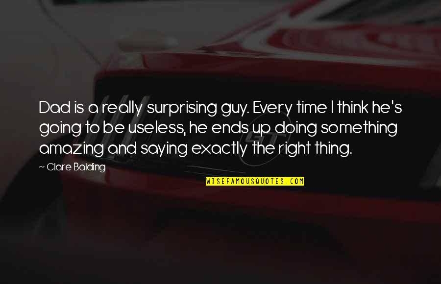 Saying Something But Not Doing It Quotes By Clare Balding: Dad is a really surprising guy. Every time