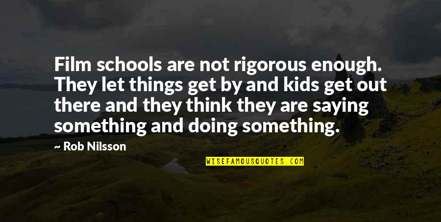 Saying Something But Not Doing It Quotes By Rob Nilsson: Film schools are not rigorous enough. They let