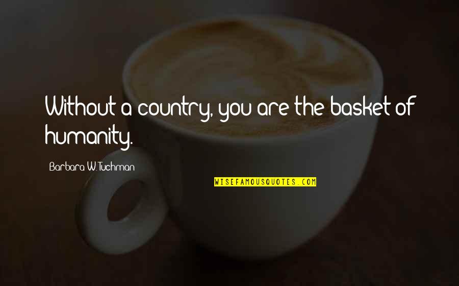 Saying Something Hurtful Quotes By Barbara W. Tuchman: Without a country, you are the basket of