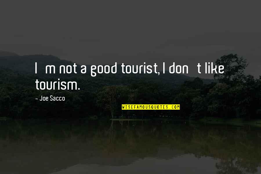 Saying Something Hurtful Quotes By Joe Sacco: I'm not a good tourist, I don't like