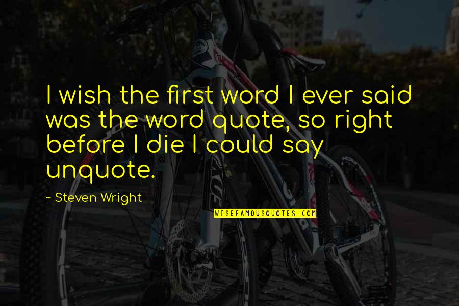 Saying Something Hurtful Quotes By Steven Wright: I wish the first word I ever said