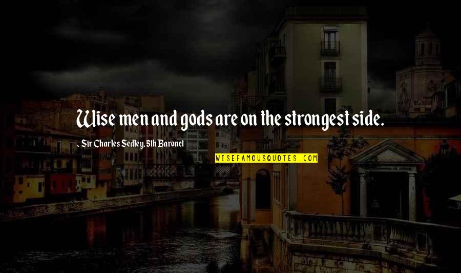 Saying Something To My Face Quotes By Sir Charles Sedley, 5th Baronet: Wise men and gods are on the strongest