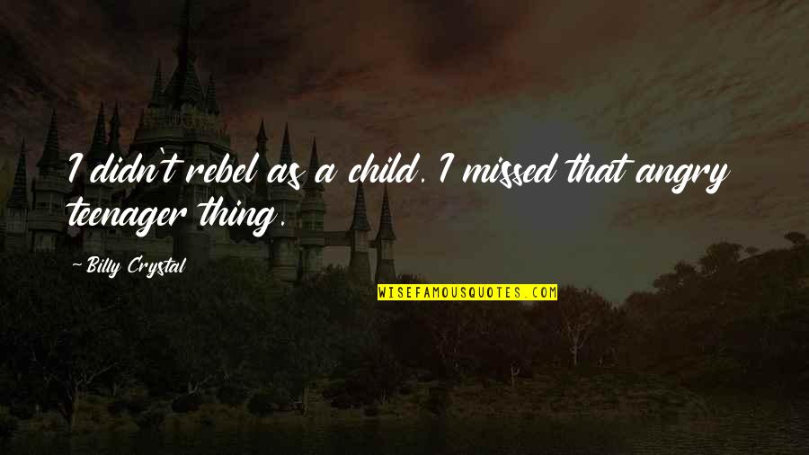 Saying Something You Shouldn't Have Quotes By Billy Crystal: I didn't rebel as a child. I missed