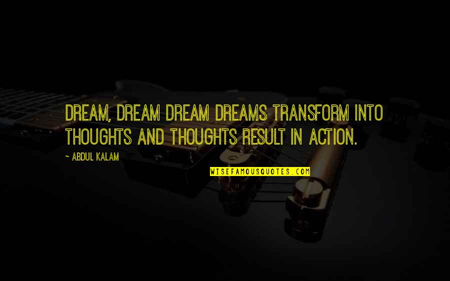 Saying Sorry Don't Make It Right Quotes By Abdul Kalam: Dream, Dream Dream Dreams transform into thoughts And