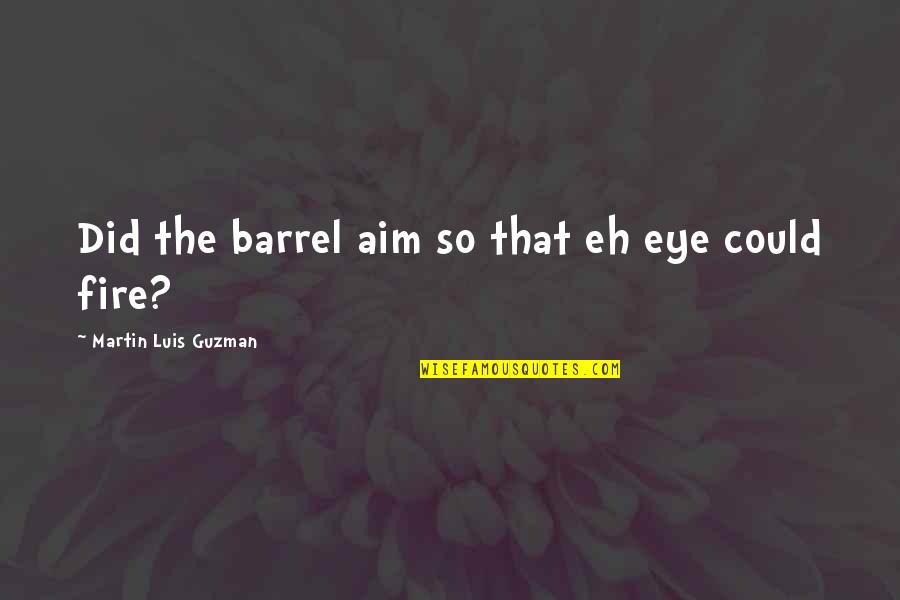 Saying Sorry Don't Make It Right Quotes By Martin Luis Guzman: Did the barrel aim so that eh eye