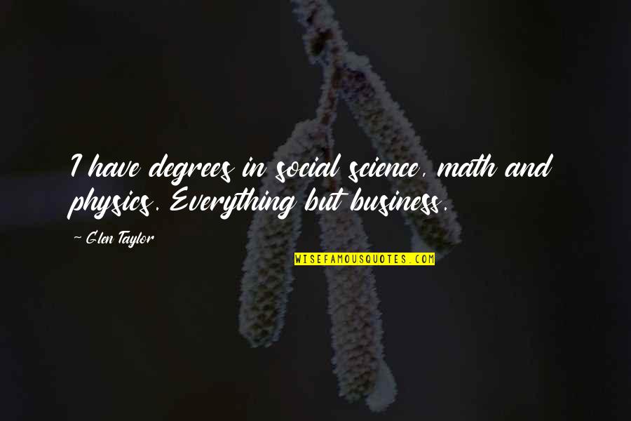 Saying Sorry For Nothing Quotes By Glen Taylor: I have degrees in social science, math and