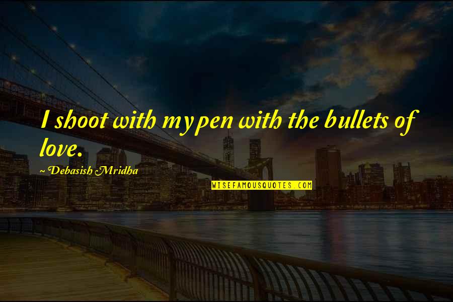 Saying Sorry For Your Loss Quotes By Debasish Mridha: I shoot with my pen with the bullets Saying Sorry For Your Loss Quotes By Debasish Mridha: I shoot with my pen with the bullets