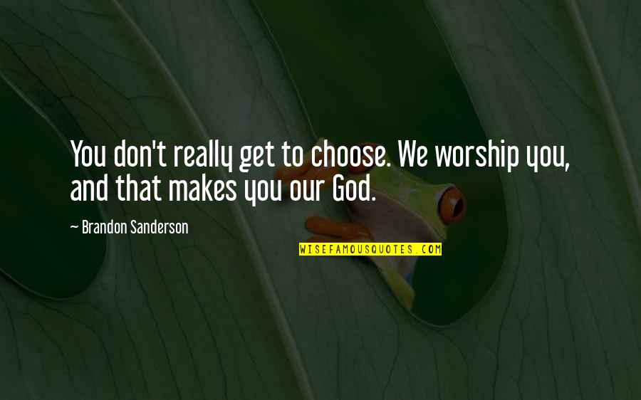 Saying Sorry Tagalog Quotes By Brandon Sanderson: You don't really get to choose. We worship Saying Sorry Tagalog Quotes By Brandon Sanderson: You don't really get to choose. We worship