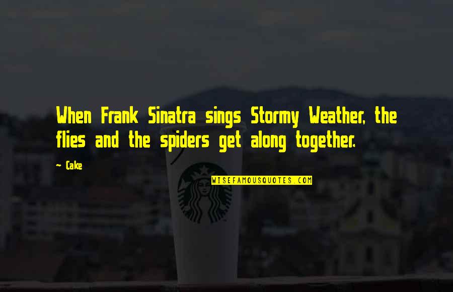 Saying Sorry To God Quotes By Cake: When Frank Sinatra sings Stormy Weather, the flies