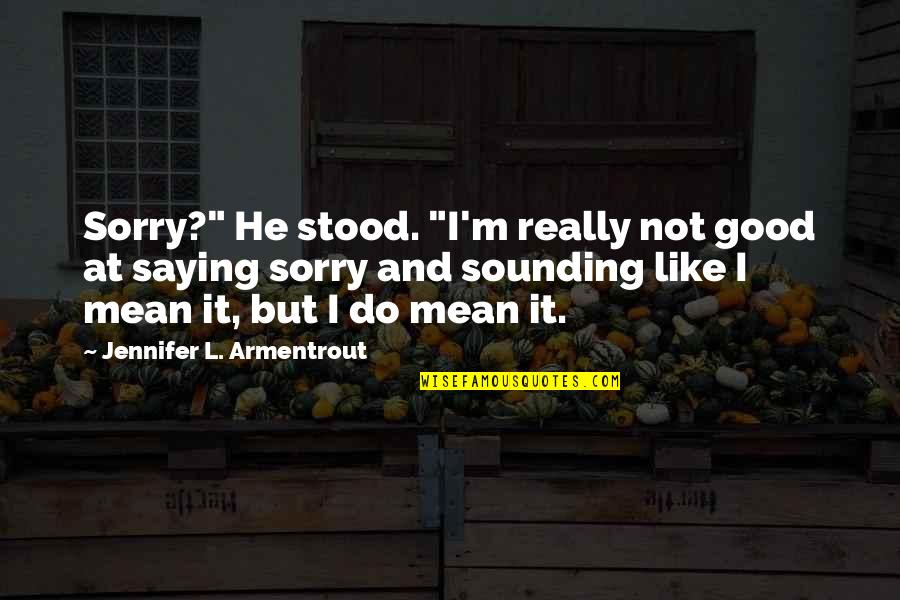 Saying Sorry Too Much Quotes By Jennifer L. Armentrout: Sorry?" He stood. "I'm really not good at