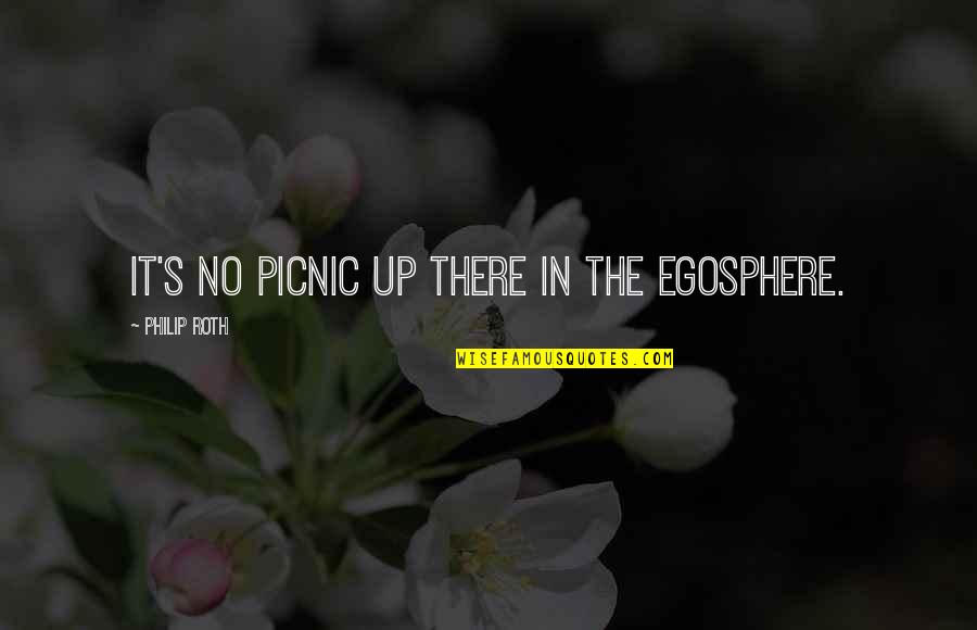 Saying Thank You For Helping Me Quotes By Philip Roth: It's no picnic up there in the egosphere. Saying Thank You For Helping Me Quotes By Philip Roth: It's no picnic up there in the egosphere.