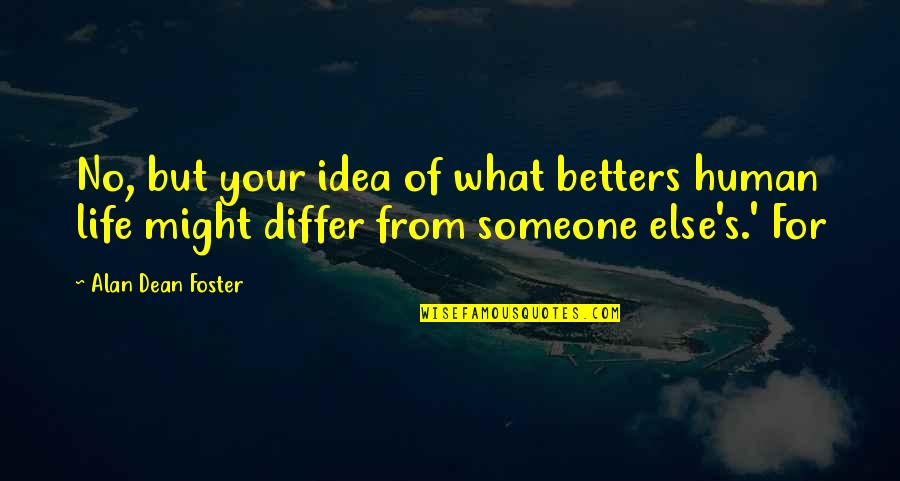 Saying Thank You To Loved Ones Quotes By Alan Dean Foster: No, but your idea of what betters human Saying Thank You To Loved Ones Quotes By Alan Dean Foster: No, but your idea of what betters human