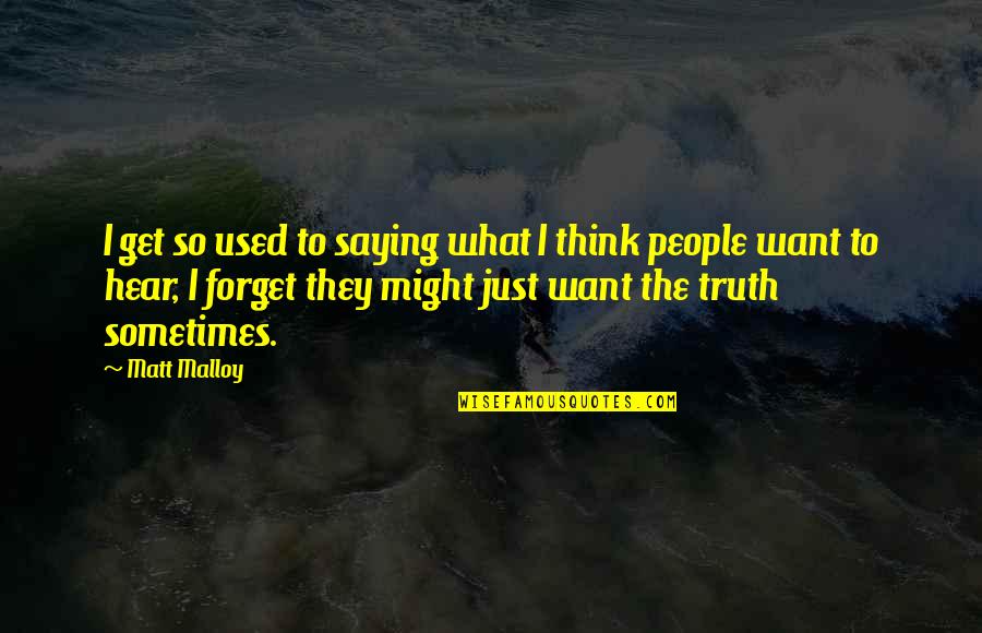 Saying The Truth Quotes By Matt Malloy: I get so used to saying what I