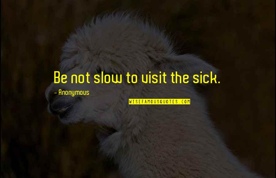 Saying The Truth Vs Lying Quotes By Anonymous: Be not slow to visit the sick.