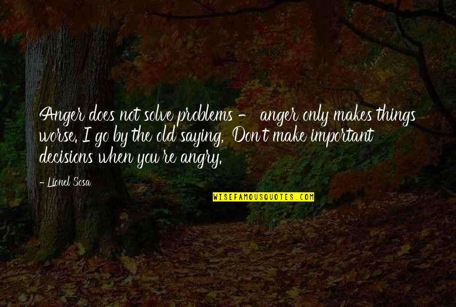 Saying Things Out Of Anger Quotes By Lionel Sosa: Anger does not solve problems - anger only