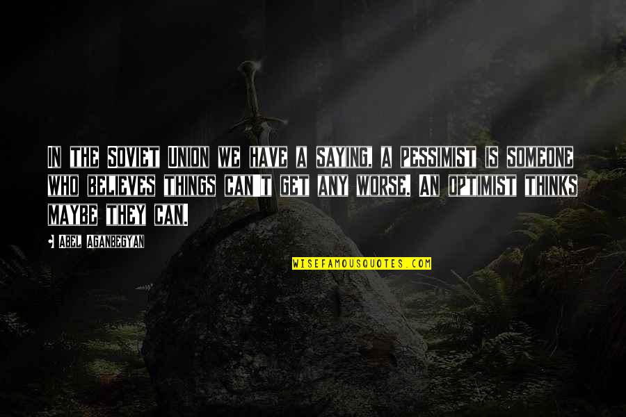 Saying Things Quotes By Abel Aganbegyan: In the Soviet Union we have a saying,