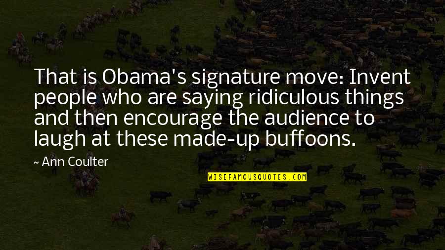 Saying Things Quotes By Ann Coulter: That is Obama's signature move: Invent people who