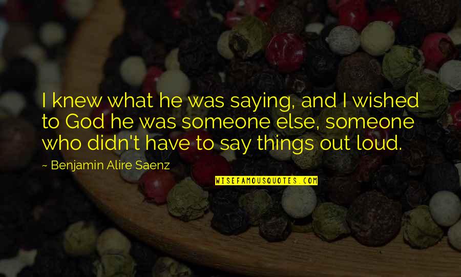 Saying Things Quotes By Benjamin Alire Saenz: I knew what he was saying, and I