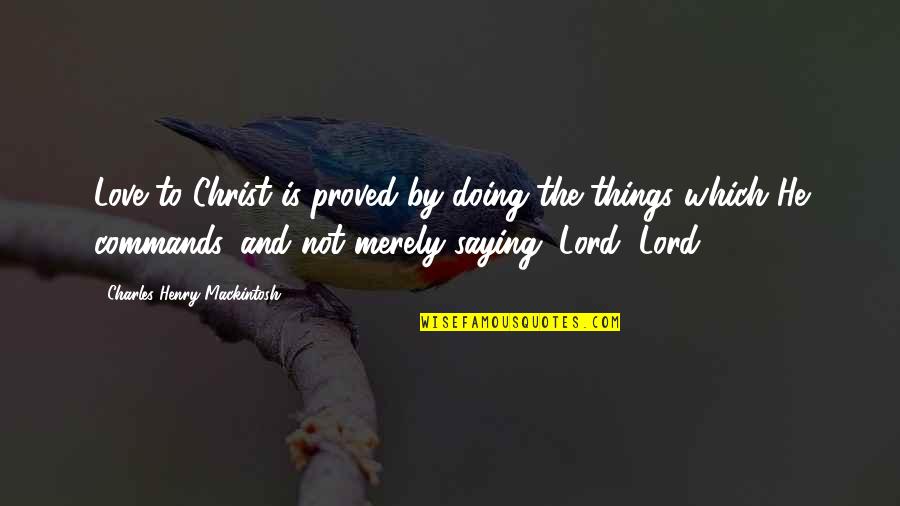 Saying Things Quotes By Charles Henry Mackintosh: Love to Christ is proved by doing the