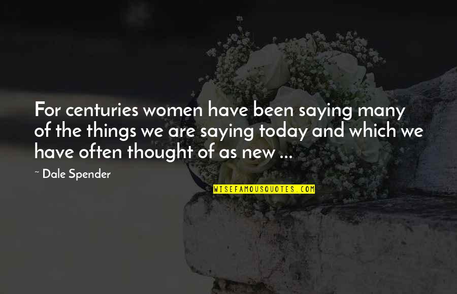 Saying Things Quotes By Dale Spender: For centuries women have been saying many of
