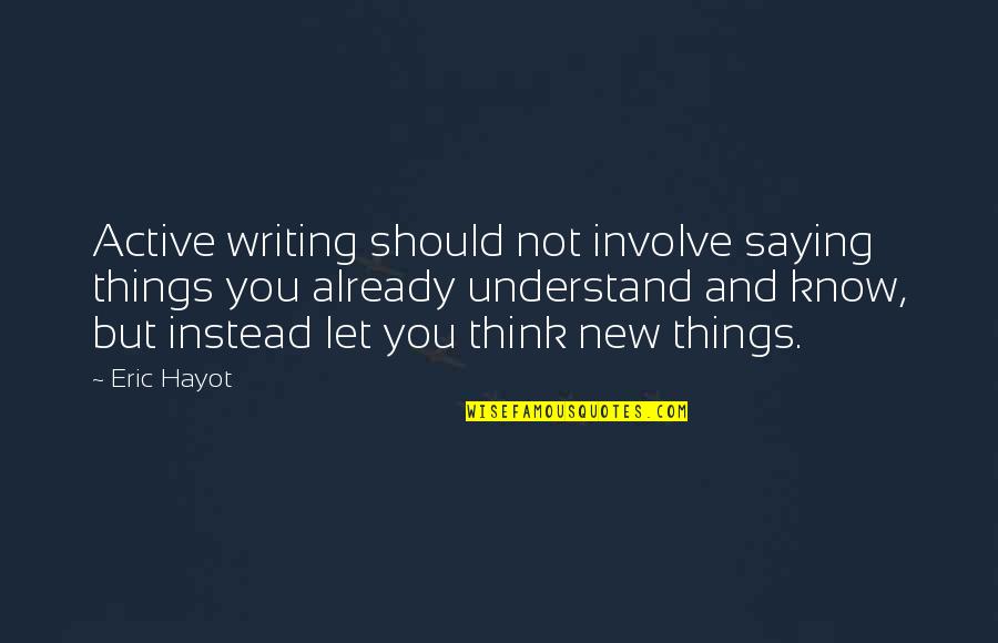 Saying Things Quotes By Eric Hayot: Active writing should not involve saying things you