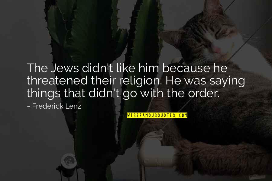 Saying Things Quotes By Frederick Lenz: The Jews didn't like him because he threatened