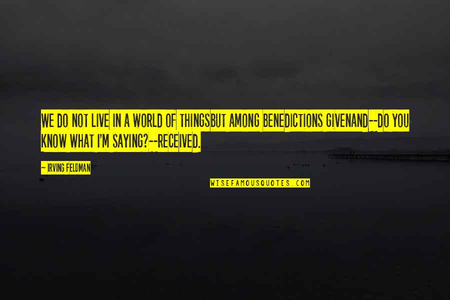 Saying Things Quotes By Irving Feldman: We do not live in a world of