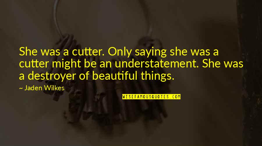 Saying Things Quotes By Jaden Wilkes: She was a cutter. Only saying she was