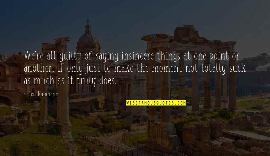 Saying Things Quotes By Jen Naumann: We're all guilty of saying insincere things at