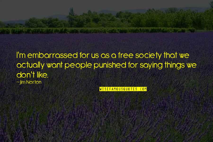 Saying Things Quotes By Jim Norton: I'm embarrassed for us as a free society