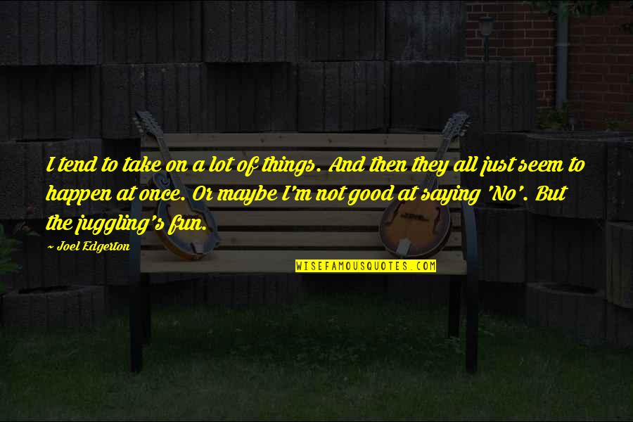 Saying Things Quotes By Joel Edgerton: I tend to take on a lot of