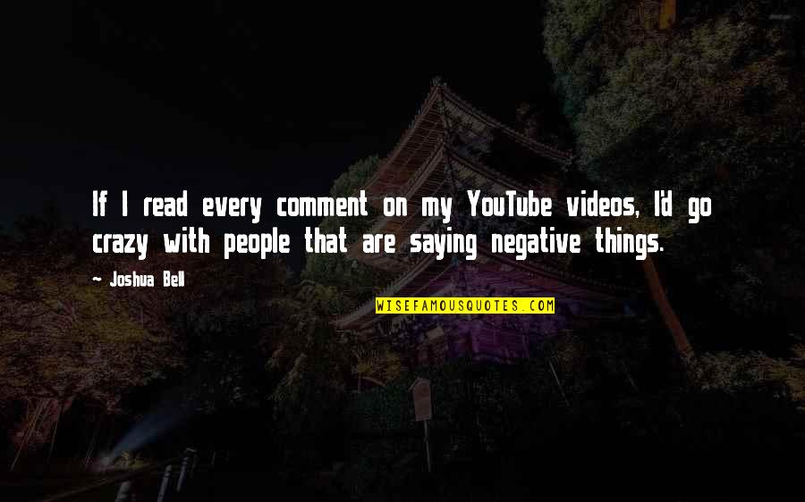 Saying Things Quotes By Joshua Bell: If I read every comment on my YouTube