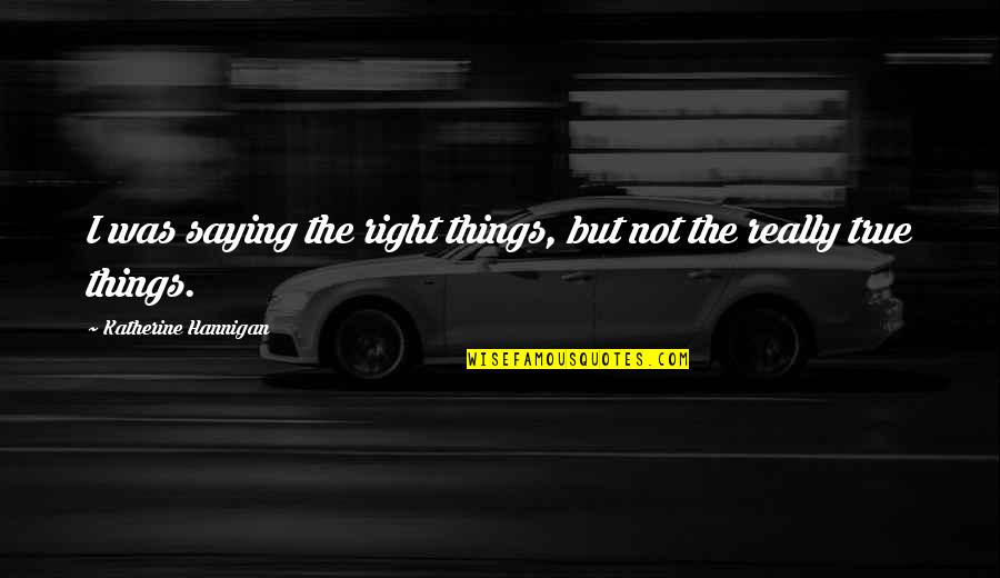 Saying Things Quotes By Katherine Hannigan: I was saying the right things, but not
