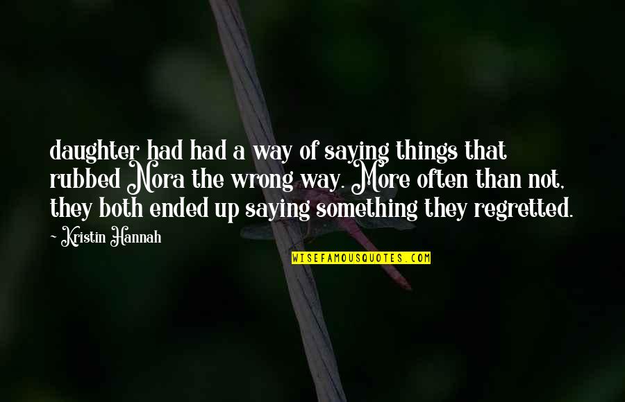 Saying Things Quotes By Kristin Hannah: daughter had had a way of saying things
