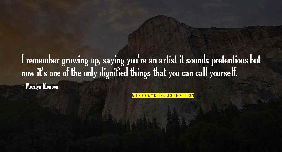 Saying Things Quotes By Marilyn Manson: I remember growing up, saying you're an artist
