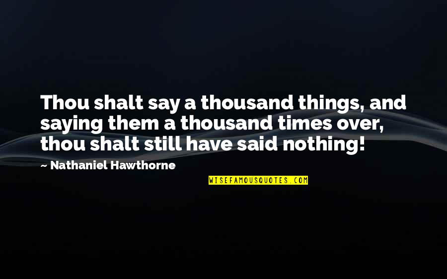 Saying Things Quotes By Nathaniel Hawthorne: Thou shalt say a thousand things, and saying
