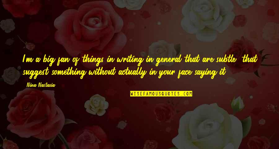 Saying Things Quotes By Nina Nastasia: I'm a big fan of things in writing