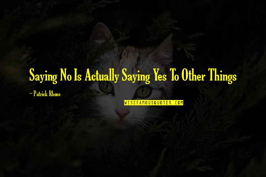 Saying Things Quotes By Patrick Rhone: Saying No Is Actually Saying Yes To Other