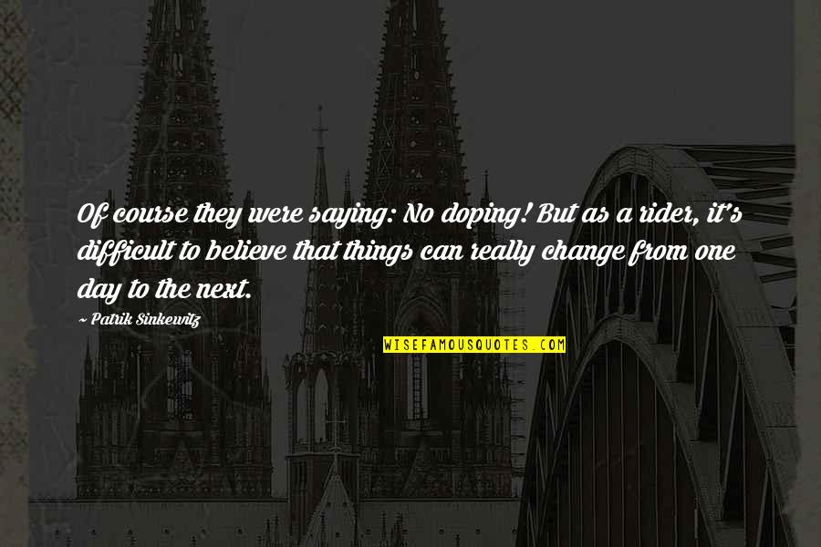 Saying Things Quotes By Patrik Sinkewitz: Of course they were saying: No doping! But