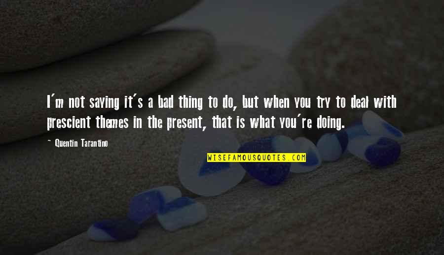Saying Things Quotes By Quentin Tarantino: I'm not saying it's a bad thing to